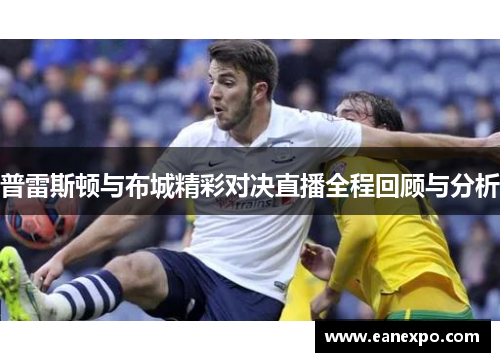 普雷斯顿与布城精彩对决直播全程回顾与分析
