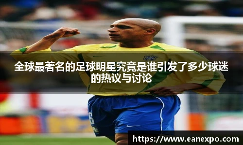 全球最著名的足球明星究竟是谁引发了多少球迷的热议与讨论